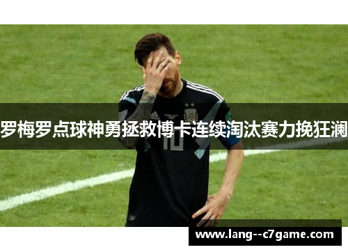 罗梅罗点球神勇拯救博卡连续淘汰赛力挽狂澜