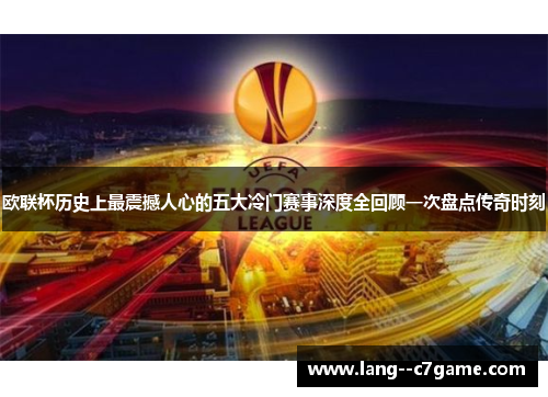 欧联杯历史上最震撼人心的五大冷门赛事深度全回顾一次盘点传奇时刻 欧联杯历史上最震撼人心的五大冷门赛事深度全回顾一次盘点传奇时刻